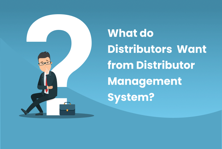 Have You Asked Your Distributors What They Want From Your Distributor Management System?
